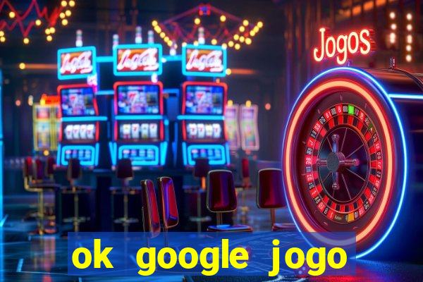 ok google jogo para ganhar dinheiro